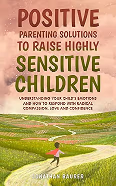 Cover of Positive Parenting Solutions to Raise Highly Sensitive Children by Jonathan Baurer